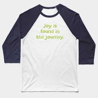 Joy is found in the journey. Baseball T-Shirt